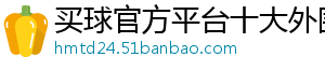 买球官方平台十大外围官方版